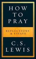 Comment prier - Réflexions et essais - How to Pray - Reflections & Essays