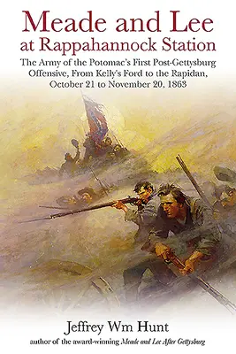 Meade et Lee à Rappahannock Station : La première offensive de l'armée du Potomac après Gettysburg, de Kelly's Ford à Rapidan, du 21 octobre à novembre. - Meade and Lee at Rappahannock Station: The Army of the Potomac's First Post-Gettysburg Offensive, from Kelly's Ford to the Rapidan, October 21 to Nove