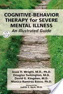 La thérapie cognitivo-comportementale pour les maladies mentales graves : Un guide illustré [Avec DVD] - Cognitive-Behavior Therapy for Severe Mental Illness: An Illustrated Guide [With DVD]