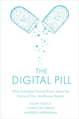 La pilule numérique : Ce que tout le monde devrait savoir sur l'avenir de notre système de santé - The Digital Pill: What Everyone Should Know about the Future of Our Healthcare System