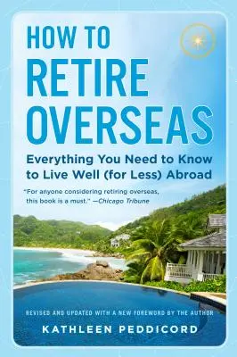 Comment prendre sa retraite à l'étranger : Tout ce qu'il faut savoir pour bien vivre (pour moins cher) à l'étranger - How to Retire Overseas: Everything You Need to Know to Live Well (for Less) Abroad