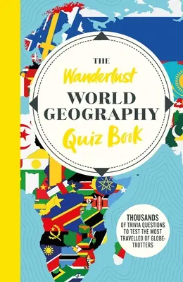 Le livre de quiz sur les voyages dans le monde de Wanderlust : Des milliers de questions pour tester les globe-trotters - The Wanderlust World Travel Quiz Book: Thousands of Trivia Questions to Test Globe-Trotters