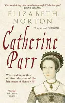 Catherine Parr : Épouse, veuve, mère, survivante, l'histoire de la dernière reine d'Henri VIII - Catherine Parr: Wife, Widow, Mother, Survivor, the Story of the Last Queen of Henry VIII