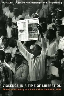 La violence à l'heure de la libération : Meurtre et ethnicité dans une mine d'or sud-africaine, 1994 - Violence in a Time of Liberation: Murder and Ethnicity at a South African Gold Mine, 1994