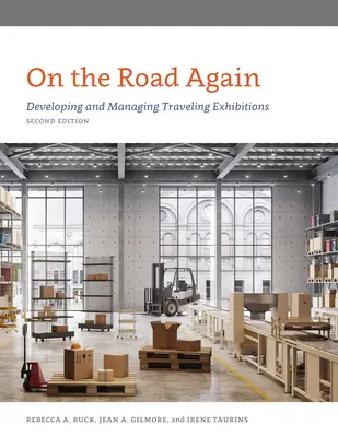 Sur la route à nouveau : Développer et gérer des expositions itinérantes, deuxième édition - On the Road Again: Developing and Managing Traveling Exhibitions, Second Edition