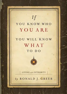 Si vous savez qui vous êtes, vous saurez quoi faire : Vivre avec intégrité - If You Know Who You Are, You Will Know What to Do: Living with Integrity