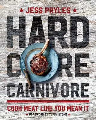 Carnivore invétéré : Cuisinez la viande comme vous le voulez - Hardcore Carnivore: Cook Meat Like You Mean It