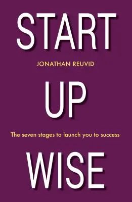 Start Up Wise : Votre guide pas à pas des sept étapes de la réussite - Start Up Wise: Your Step-By-Step Guide to the Seven Stages of Success