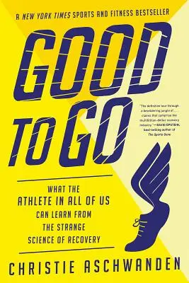 Bon à prendre : Ce que l'athlète en chacun de nous peut apprendre de l'étrange science de la guérison - Good to Go: What the Athlete in All of Us Can Learn from the Strange Science of Recovery