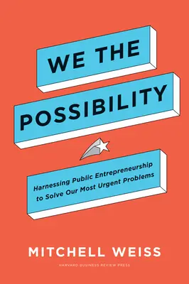 We the Possibility : Harnessing Public Entrepreneurship to Solve Our Most Urgent Problems (Nous la possibilité : exploiter l'esprit d'entreprise public pour résoudre nos problèmes les plus urgents) - We the Possibility: Harnessing Public Entrepreneurship to Solve Our Most Urgent Problems