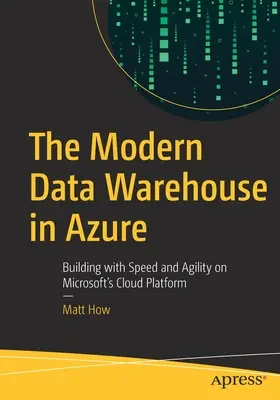 L'entrepôt de données moderne dans Azure : Construire avec rapidité et agilité sur la plateforme cloud de Microsoft - The Modern Data Warehouse in Azure: Building with Speed and Agility on Microsoft's Cloud Platform