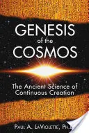 La genèse du cosmos : La science ancienne de la création continue - Genesis of the Cosmos: The Ancient Science of Continuous Creation