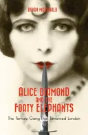 Alice Diamond et les quarante éléphants - Le gang féminin qui terrorisait Londres - Alice Diamond And The Forty Elephants - The Female Gang That Terrorised London