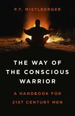 La voie du guerrier conscient : Un manuel pour les hommes du 21e siècle - The Way of the Conscious Warrior: A Handbook for 21st Century Men