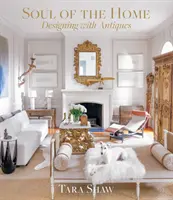 L'âme de la maison : Concevoir avec des antiquités - Soul of the Home: Designing with Antiques