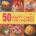 50 gâteaux de fête pour enfants : Des créations amusantes et fantaisistes pour chaque célébration - 50 Novelty Party Cakes for Children: Fun and Fantasy Designs for Every Celebration
