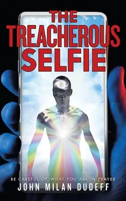 Le selfie traître : Faites attention à ce que vous demandez dans la prière - The Treacherous Selfie: Be Careful of What You Ask in Prayer