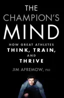 L'esprit du champion : comment les grands athlètes pensent, s'entraînent et s'épanouissent - The Champion's Mind: How Great Athletes Think, Train, and Thrive