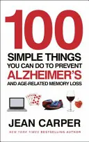 100 choses simples à faire pour prévenir la maladie d'Alzheimer et les pertes de mémoire liées à l'âge - 100 Simple Things You Can Do To Prevent Alzheimer's - and Age-Related Memory Loss