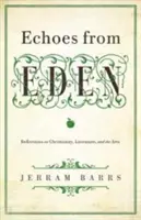 Échos d'Eden : Réflexions sur le christianisme, la littérature et les arts - Echoes of Eden: Reflections on Christianity, Literature, and the Arts