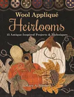 Wool Appliqu Heirlooms : 15 projets et techniques inspirés des antiquités - Wool Appliqu Heirlooms: 15 Antique-Inspired Projects & Techniques