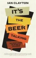 C'est la bière qui parle - Aventures dans les débits de boissons - It's The Beer Talking - Adventures in Public Houses