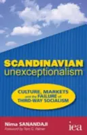 Scandinavian Unexceptionalism - Culture, Markets and the Failure of Third-Way Socialism (en anglais) - Scandinavian Unexceptionalism - Culture, Markets and the Failure of Third-Way Socialism