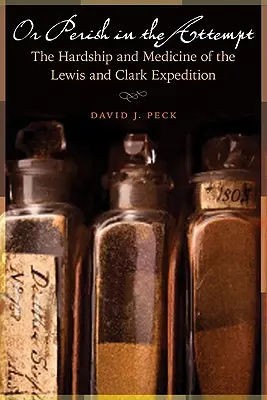 Ou périr en tentant l'aventure : Les épreuves et la médecine de l'expédition Lewis et Clark - Or Perish in the Attempt: The Hardship and Medicine of the Lewis and Clark Expedition