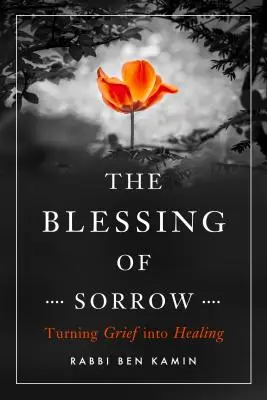 La bénédiction du chagrin : Transformer le chagrin en guérison - The Blessing of Sorrow: Turning Grief Into Healing