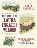 Le monde de Laura Ingalls Wilder : Les paysages frontaliers qui ont inspiré les livres de la Petite Maison - The World of Laura Ingalls Wilder: The Frontier Landscapes That Inspired the Little House Books