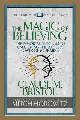 La magie de croire (Condensed Classics) : Le programme immortel pour débloquer le pouvoir de réussite de votre esprit - The Magic of Believing (Condensed Classics): The Immortal Program to Unlocking the Success-Power of Your Mind