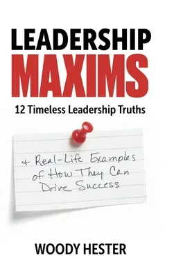 Maximes de leadership : 12 vérités intemporelles sur le leadership et des exemples concrets de la façon dont elles peuvent conduire au succès - Leadership Maxims: 12 Timeless Leadership Truths and Real-Life Examples of How They Can Drive Success