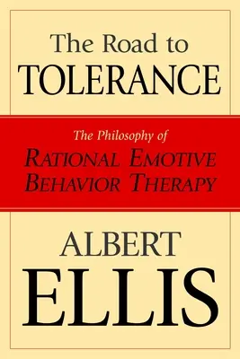 La voie de la tolérance : La philosophie de la thérapie comportementale rationnelle et émotive - The Road To Tolerance: The Philosophy Of Rational Emotive Behavior Therapy