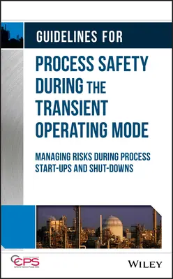 Lignes directrices pour la sécurité des procédés en mode transitoire : Gestion des risques lors des démarrages et des arrêts de processus - Guidelines for Process Safety During the Transient Operating Mode: Managing Risks During Process Start-Ups and Shut-Downs