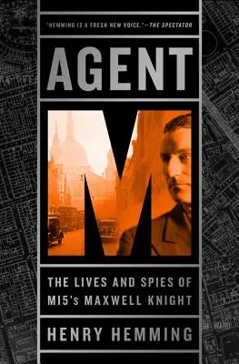 Agent M : La vie et les espions de Maxwell Knight du MI5 - Agent M: The Lives and Spies of MI5's Maxwell Knight