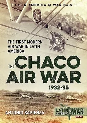 La guerre aérienne du Chaco 1932-35 : La première guerre aérienne moderne en Amérique latine - The Chaco Air War 1932-35: The First Modern Air War in Latin America