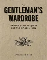 La garde-robe du gentleman : Projets de style vintage à réaliser pour l'homme moderne - The Gentleman's Wardrobe: Vintage-Style Projects to Make for the Modern Man