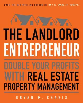 Le propriétaire entrepreneur : Doublez vos profits grâce à la gestion de biens immobiliers - The Landlord Entrepreneur: Double Your Profits with Real Estate Property Management