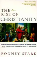 La montée du christianisme : Comment le mouvement obscur et marginal de Jésus est devenu en quelques siècles la force religieuse dominante du monde occidental - The Rise of Christianity: How the Obscure, Marginal Jesus Movement Became the Dominant Religious Force in the Western World in a Few Centuries