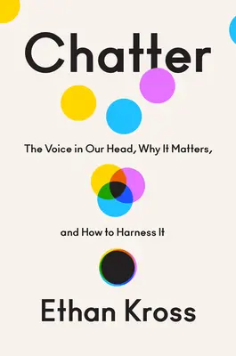 Le bavardage : La voix dans notre tête, pourquoi elle est importante et comment l'exploiter - Chatter: The Voice in Our Head, Why It Matters, and How to Harness It