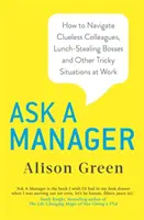 Ask a Manager - Comment faire face à des collègues désemparés, à des patrons qui volent leur déjeuner et à d'autres situations délicates au travail ? - Ask a Manager - How to Navigate Clueless Colleagues, Lunch-Stealing Bosses and Other Tricky Situations at Work