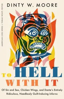 Au diable la vie : Du péché et du sexe, des ailes de poulet et de l'Enfer de Dante, entièrement ridicule et inutilement culpabilisant. - To Hell with It: Of Sin and Sex, Chicken Wings, and Dante's Entirely Ridiculous, Needlessly Guilt-Inducing Inferno