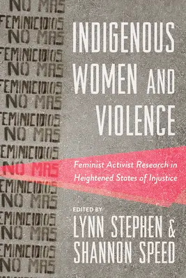 Femmes autochtones et violence : La recherche militante féministe dans des situations d'injustice aggravées - Indigenous Women and Violence: Feminist Activist Research in Heightened States of Injustice