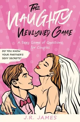 Le jeu des jeunes mariés coquins : Un jeu de questions sexy pour les couples - The Naughty Newlywed Game: A Sexy Game of Questions for Couples