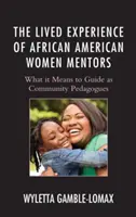 L'expérience vécue des femmes mentors afro-américaines : Ce que cela signifie de guider en tant que pédagogues de la communauté - The Lived Experience of African American Women Mentors: What it Means to Guide as Community Pedagogues