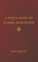 Guide de méditation des chakras à l'usage des yogis - A Yogi's Guide to Chakra Meditation