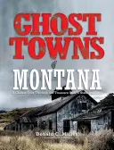 Les villes fantômes du Montana : Une visite classique des sites historiques de l'État du trésor - Ghost Towns of Montana: A Classic Tour Through the Treasure State's Historical Sites