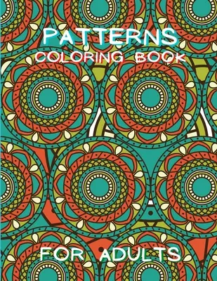 Livre de coloriage pour adultes : Livre de coloriage pour adultes sans stress Livre de coloriage pour adultes de relaxation Livre de coloriage anti-stress Motifs étonnants - Patterns Coloring Book for Adults: Stressless Adult Coloring Book Adult Coloring Relaxation Book Stress Relieving Coloring Book Amazing Patterns