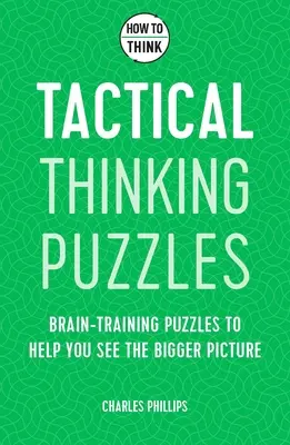 Comment penser : Puzzles de réflexion tactique : 50 puzzles d'entraînement cérébral pour vous aider à avoir une vue d'ensemble - How to Think: Tactical Thinking Puzzles: 50 Brain-Training Puzzles to Help You See the Big Picture