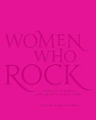 Les femmes qui font du rock : De Bessie à Beyonce. Des groupes de filles à Riot Grrrl. - Women Who Rock: Bessie to Beyonce. Girl Groups to Riot Grrrl.